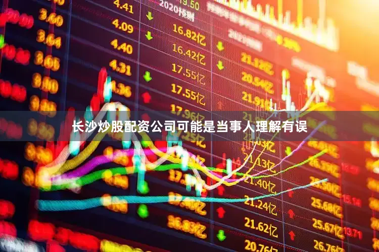 长沙炒股配资公司可能是当事人理解有误