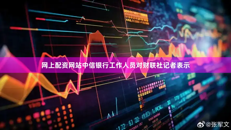 网上配资网站中信银行工作人员对财联社记者表示