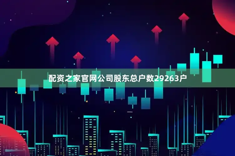 配资之家官网公司股东总户数29263户