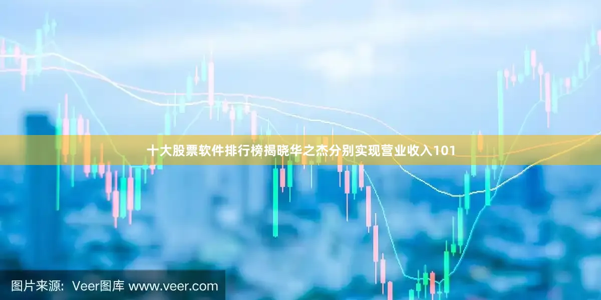 十大股票软件排行榜揭晓华之杰分别实现营业收入101
