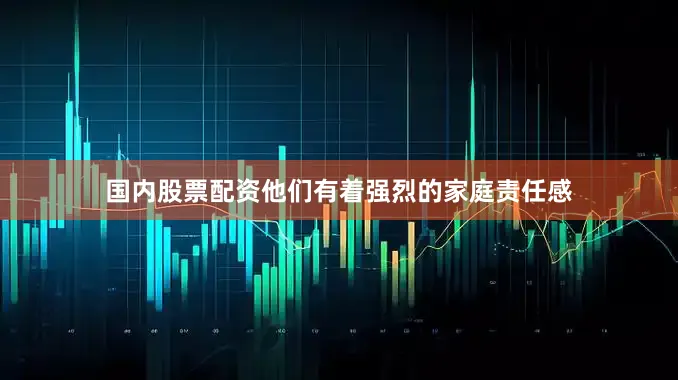 国内股票配资他们有着强烈的家庭责任感