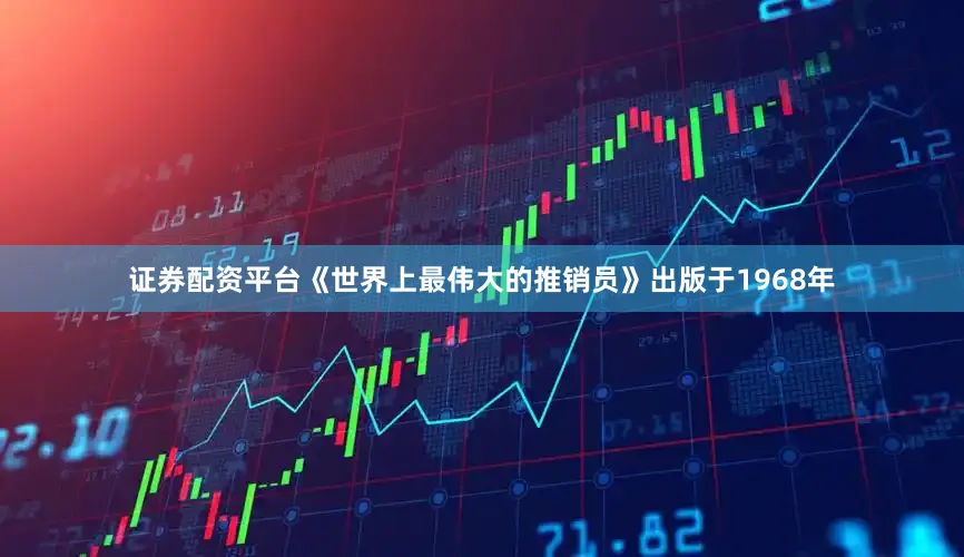 证券配资平台《世界上最伟大的推销员》出版于1968年