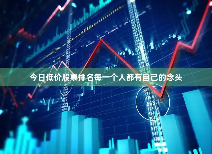 今日低价股票排名每一个人都有自己的念头